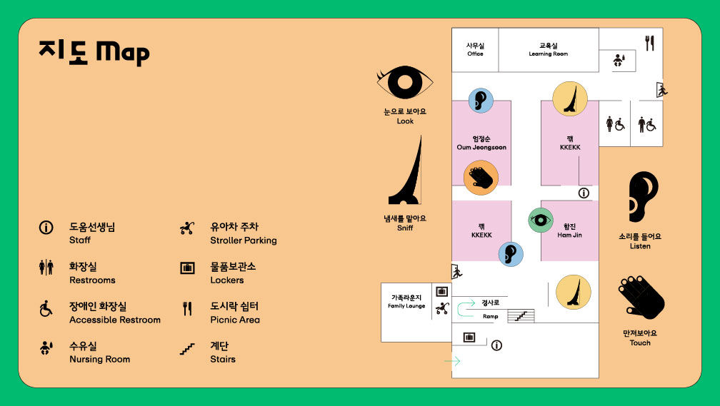 어린이 미술관에 입장하시면, 바로 앞 공간으로 들어가면, 가족라운지&체험공간과 서물함, 유아차 주차공간이 있습니다. 안쪽은 자원봉사실룸이 있습니다. 다시 밖으로 나와 오른쪽 어린이미술관전시실쪽으로 이동을 하면, 정면에 홍승혜 전시실이 있으며, 조금 더 앞으로 가면 그림책 쉼터가 있습니다. 홍승혜 전시실 왼편으로 이동을 하여 오른쪽으로는 하면 앤드워홀, 홍승혜, 서세옥 전시룸이 있습니다. 왼쪽으로는 최호철, 김유선, 김지수 전시룸이 있습니다. 김지수 전시실 맞은편으로 리사박과 이미주 전시룸이 있습니다. 이미주 전시실을 지나 안쪽으로 이동하면, 화장실, 수유실, 도시락쉼터가 있습니다.
